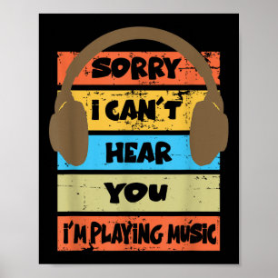 Sorry I Can't Hear You I'm Playing Music  Poster