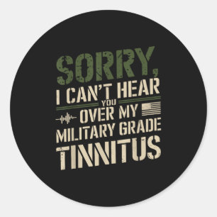 Sorry I Can't Hear You Over My Military Grade Tinn Classic Round Sticker