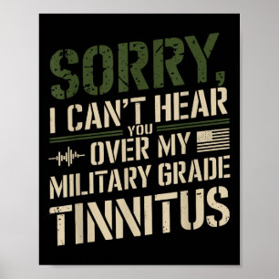 Sorry I Can't Hear You Over My Military Grade Tinn Poster
