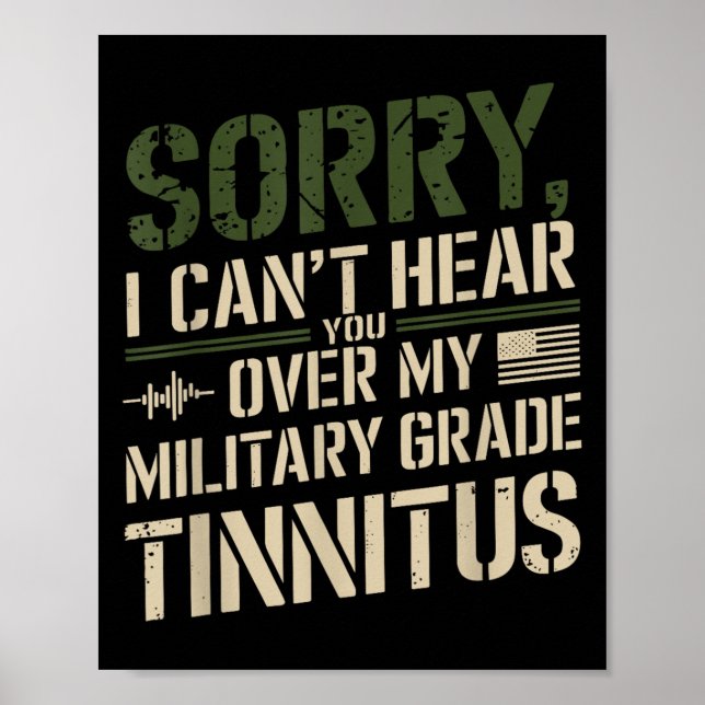 Sorry I Can't Hear You Over My Military Grade Tinn Poster (Front)