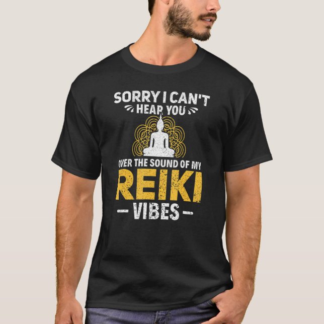 Sorry I Can't Hear You Over The Sound Of My Reiki  T-Shirt (Front)