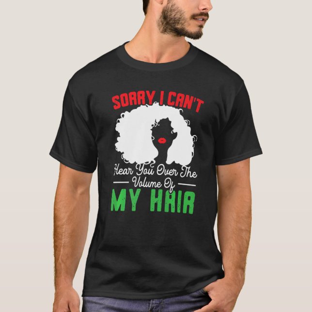 Sorry I Can't Hear You Over The Volume Of My Hair  T-Shirt (Front)