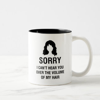 SORRY. I CAN'T HEAR YOU OVER THE VOLUME OF MY HAIR Two-Tone COFFEE MUG