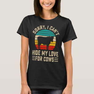 Sorry I Can't Hide My Love For Cows T-Shirt