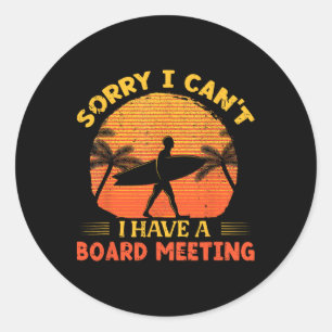 Sorry I Can't I Have A Board Meeting Surfing Beach Classic Round Sticker