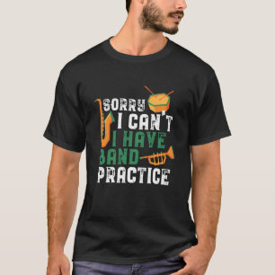 Sorry I Can't I Have Band Practice Funny T-Shirt