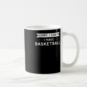 Sorry I Can't I Have Basketball  Coffee Mug