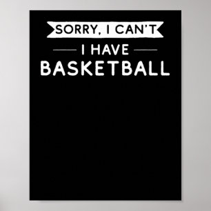 Sorry I Can't I Have Basketball  Poster