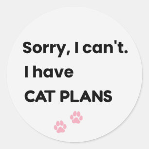Sorry I Can't I Have Cat Plans Design Classic Round Sticker