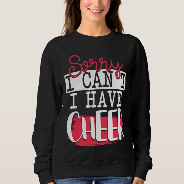 Sorry I Can't I Have Cheer  Funny Cheerleading Sweatshirt (Front)