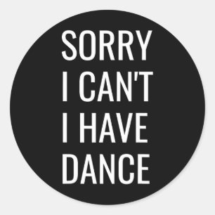 Sorry I Can't I Have Dance Classic Round Sticker