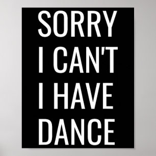 Sorry I Can't I Have Dance Poster
