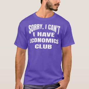 Sorry I Cant I Have Economics Club -High School T-Shirt