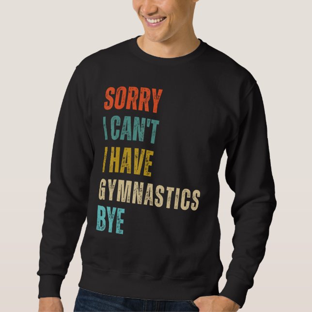 Sorry I Cant I Have Gymnastics Bye Gymnast Birthda Sweatshirt (Front)