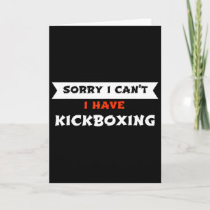 Sorry I Can't I Have Kickboxing Funny Card