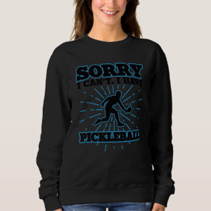 Sorry I Can't I Have Pickleball Pickleball Playe Sweatshirt