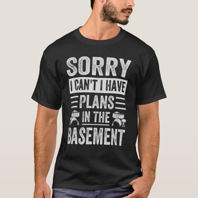 Sorry I Can't I Have Plans In The Basement - Drum  T-Shirt (Front)