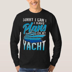 Sorry I Can't I Have Plans On My Yacht Sayings Hob T-Shirt