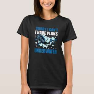 Sorry I Can't I Have Plans Underwater For Scuba Di T-Shirt
