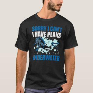 Sorry I Can't I Have Plans Underwater For Scuba Di T-Shirt