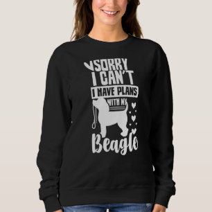 Sorry I Can't I Have Plans With My Beagle Beagles Sweatshirt