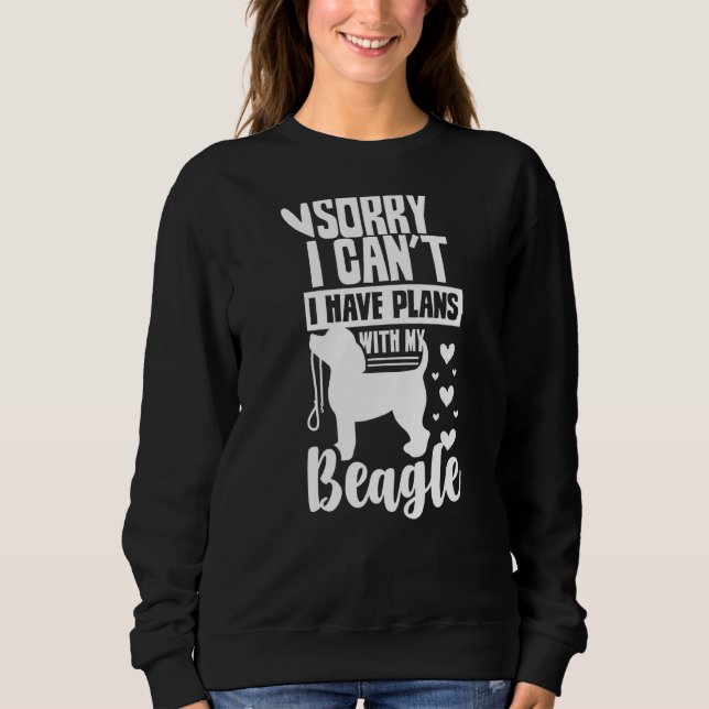 Sorry I Can't I Have Plans With My Beagle Beagles  Sweatshirt (Front)