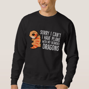 Sorry I Can't I Have Plans With My Bearded Dragons Sweatshirt