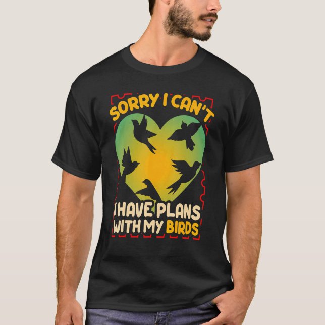 Sorry I Cant I Have Plans With My Birds Bird  2 T-Shirt (Front)