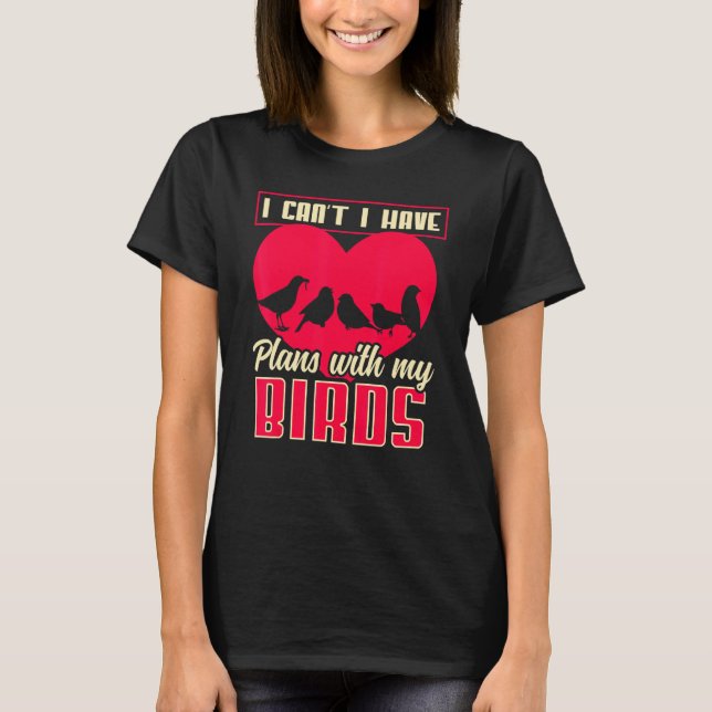 Sorry I Cant I Have Plans With My Birds Bird  3 T-Shirt (Front)