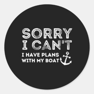 Sorry I Can't I Have Plans With My Boat - Captain Classic Round Sticker