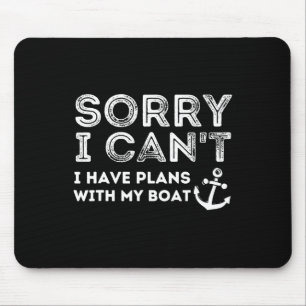 Sorry I Can't I Have Plans With My Boat - Captain Mouse Pad