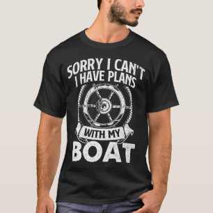 Sorry I Can'T I Have Plans With My Boat - Captain T-Shirt