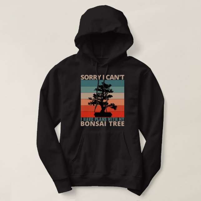 Sorry I Cant I Have Plans With My Bonsai Tree Funn Hoodie (Design Front)