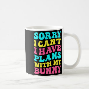 Sorry I Cant I Have Plans With My Bunny Easter Da Coffee Mug