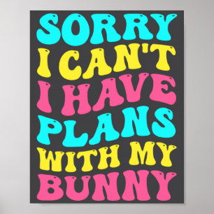Sorry I Cant I Have Plans With My Bunny Easter Da  Poster