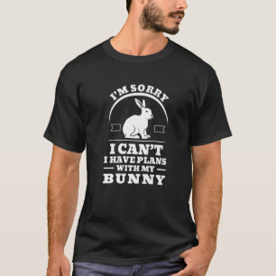 Sorry I Can't I Have Plans With My Bunny Funny R T-Shirt