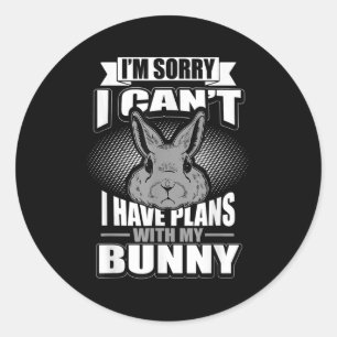 Sorry I Can't I Have Plans With My Bunny Rabbit  Classic Round Sticker