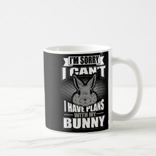 Sorry I Can't I Have Plans With My Bunny Rabbit  Coffee Mug
