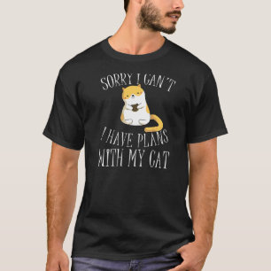 Sorry I Can't I Have Plans With My Ca Cat Love T-Shirt