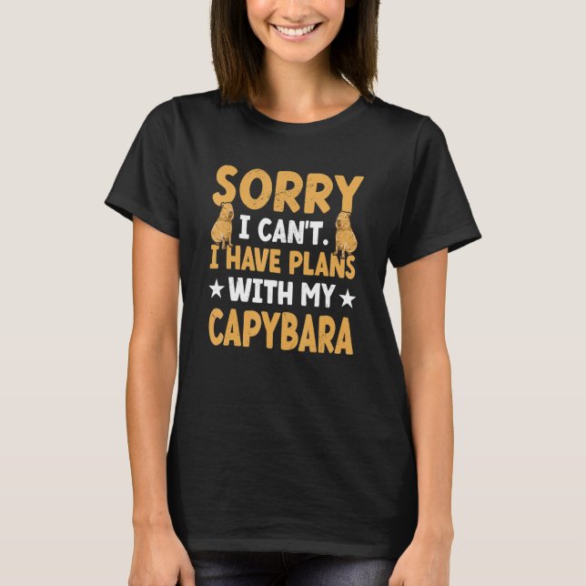 Sorry I Can't I Have Plans With My Capybara   Capy T-Shirt (Front)