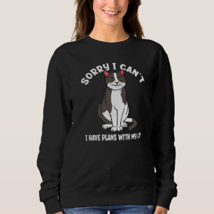 Sorry I Can't I Have Plans With My Cat  Cat Sweatshirt