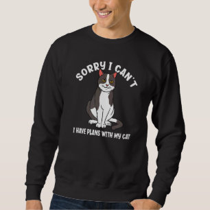 Sorry I Can't I Have Plans With My Cat  Cat Sweatshirt