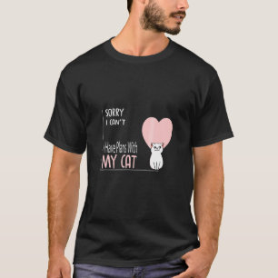 Sorry I Can't I Have Plans With My Cat   Cats Desi T-Shirt