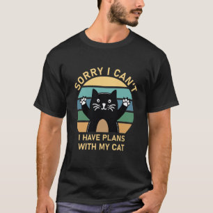 Sorry I Can't I Have Plans With My Cat - Kitty T-Shirt