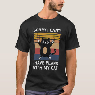 Sorry I Can't I Have Plans With My Cat - Kitty T-Shirt
