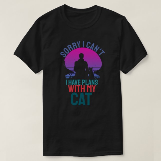 Sorry I Cant I Have Plans With My Cat  T-Shirt (Design Front)
