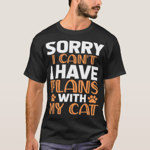 Sorry I Can't, I have Plans With My Cat  T-Shirt