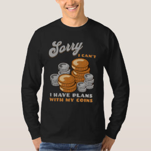 Sorry, I Can't I Have Plans With My Coins Coin Col T-Shirt
