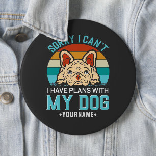 Sorry I Can't I have Plans With My Dog 6 Cm Round Badge