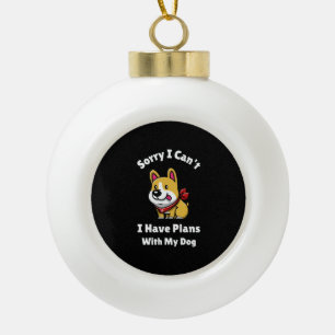 Sorry I Can't, I Have Plans With My Dog Ceramic Ball Christmas Ornament